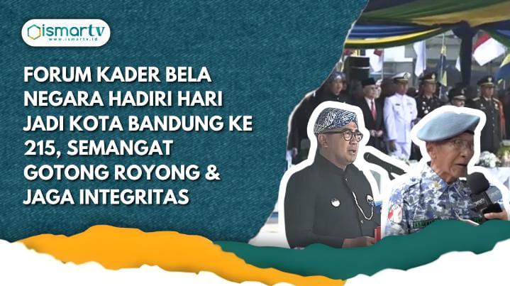 FORUM KADER BELA NEGARA HADIRI HARI JADI KOTA BANDUNG KE 215, SEMANGAT GOTONG ROYONG&JAGA INTEGRITAS