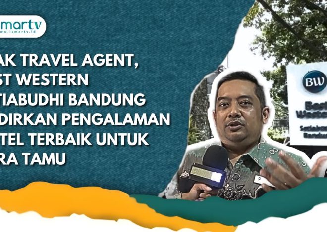 AJAK TRAVEL AGENT, BEST WESTERN SETIABUDHI BANDUNG HADIRKAN PENGALAMAN HOTEL TERBAIK UNTUK PARA TAMU