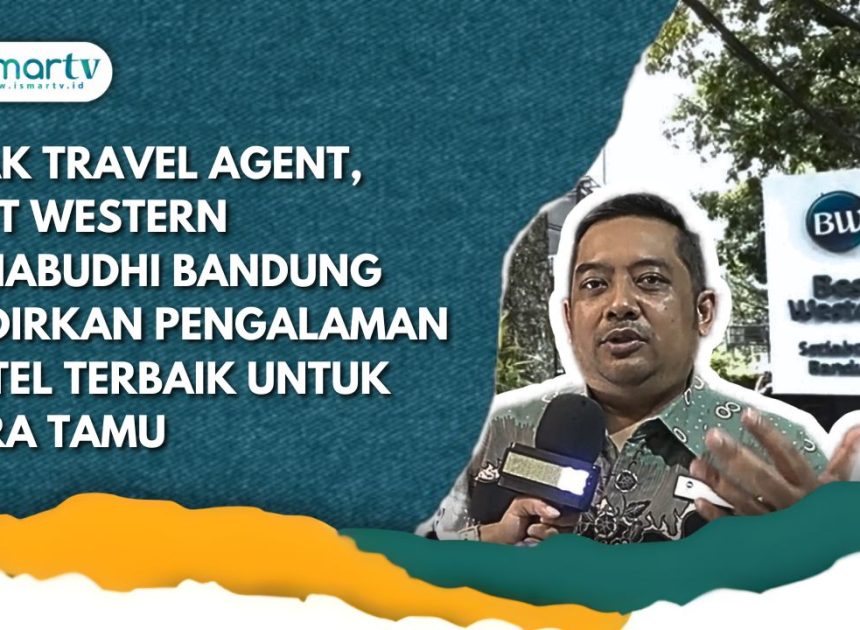 AJAK TRAVEL AGENT, BEST WESTERN SETIABUDHI BANDUNG HADIRKAN PENGALAMAN HOTEL TERBAIK UNTUK PARA TAMU
