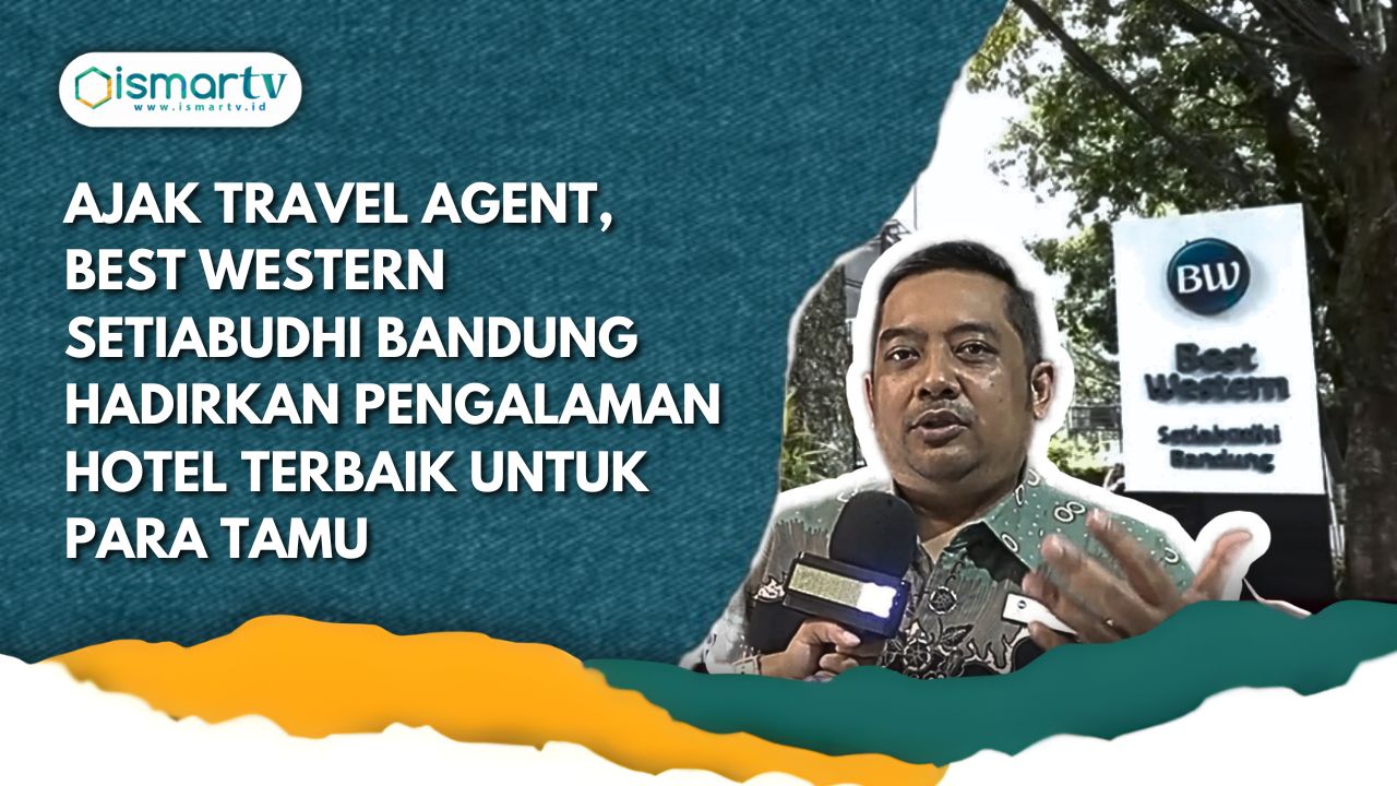 AJAK TRAVEL AGENT, BEST WESTERN SETIABUDHI BANDUNG HADIRKAN PENGALAMAN HOTEL TERBAIK UNTUK PARA TAMU